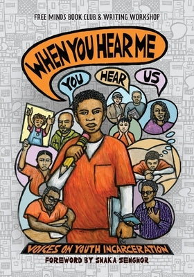 When You Hear Me (You Hear Us): Voices On Youth Incarceration by Writers, Free Minds