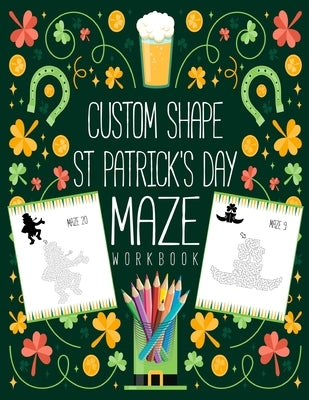 Custom Shape St Patricks Day Maze Workbook: Amazing Puzzle Activity Book for Kids Ages 4-8, 3-5 Celebrate Saint Patrick's Day With 40 Custom Shape Maz by Activity, Smas