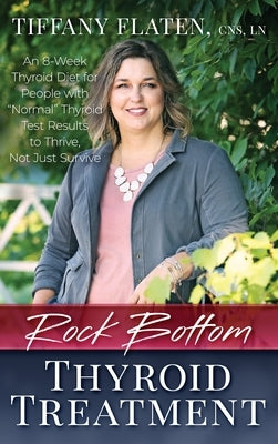 Rock Bottom Thyroid Treatment: The 8-Week Thyroid Diet for People with Normal Thyroid Test Results to Thrive, Not Just Survive by Dunston, Kyrin