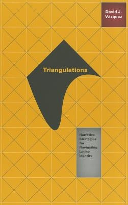 Triangulations: Narrative Strategies for Navigating Latino Identity by Vázquez, David J.