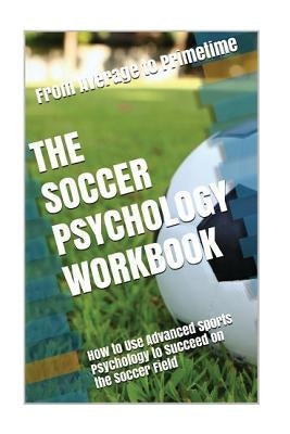 The Soccer Psychology Workbook: How to Use Advanced Sports Psychology to Succeed on the Soccer Field by Uribe Masep, Danny