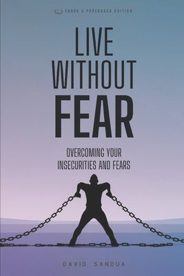 Live Without Fear: Overcoming Your Insecurities and Fears by Sandua, David