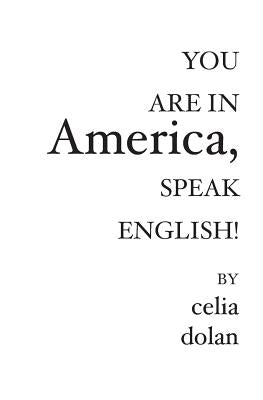 You Are In America: Speak English! by Dolan, Celia
