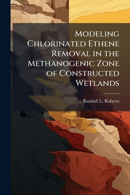 Modeling Chlorinated Ethene Removal in the Methanogenic Zone of Constructed Wetlands: A System Dynamics Approach by Roberts, Randall L.