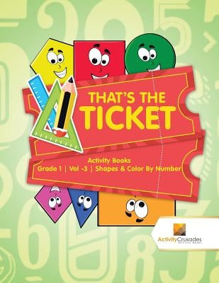 That's the Ticket: Activity Books Grade 1 Vol -3 Shapes & Color By Number by Activity Crusades