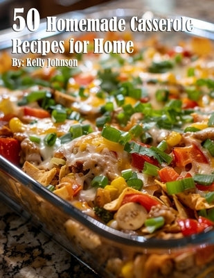 50 Homemade Casserole Recipes for Home by Johnson, Kelly