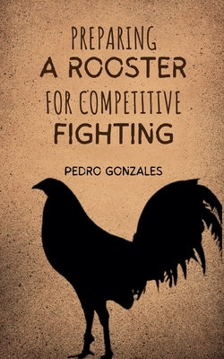 Preparing A Rooster for Competitive Fighting by Gonzales, Pedro
