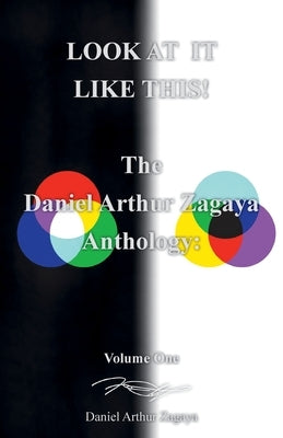Look at It Like This!: The Daniel Arthur Zagaya Anthology: Volume One by Zagaya, Daniel Arthur