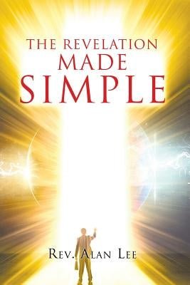 The Revelation Made Simple by Lee, Alan