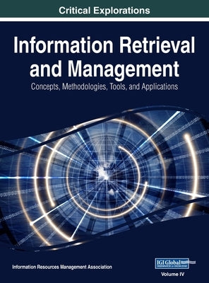 Information Retrieval and Management: Concepts, Methodologies, Tools, and Applications, VOL 4 by Management Association, Information Reso