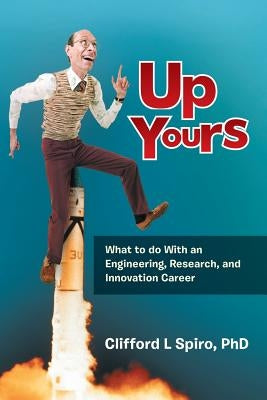 Up Yours: What to Do with an Engineering, Research, and Innovation Career by Spiro, Clifford L.