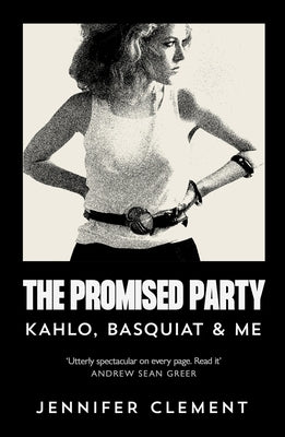 The Promised Party: Kahlo, Basquiat and Me by Clement, Jennifer