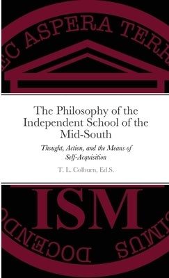 The Philosophy of the Independent School of the Mid-South: Thought, Action, and the Means of Self-Acquisition by Colburn, Tucker