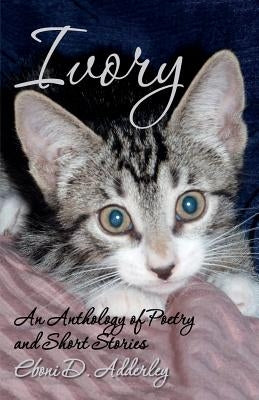 Ivory: An Anthology of Poetry and Short Stories by Rolle Ph. D., Sophia A.