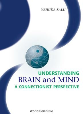 Understanding Brain and Mind: A Connectionist Perspective by Salu, Yehuda
