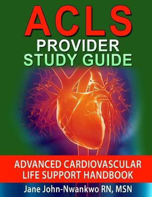 ACLS Provider Study Guide: Advanced Cardiovascular Life Support Handbook by John-Nwankwo Rn, Msn Jane