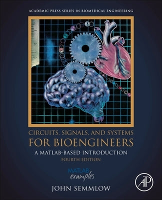 Circuits, Signals, and Systems for Bioengineers: A Matlab-Based Introduction by Semmlow, John