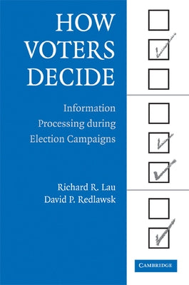 How Voters Decide: Information Processing During Election Campaigns by Lau, Richard R.