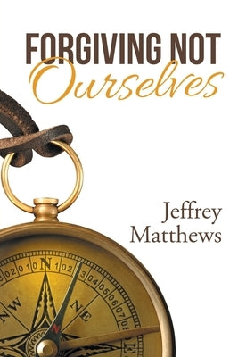 Forgiving Not Ourselves by Matthews, Jeffrey
