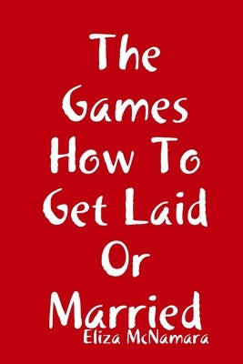 The Games How To Get Laid Or Married by McNamara, Eliza