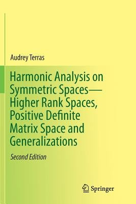 Harmonic Analysis on Symmetric Spaces--Higher Rank Spaces, Positive Definite Matrix Space and Generalizations by Terras, Audrey