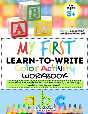 My First Learn to Write Color Activity Workbook: A Workbook For Kids to Practice Pen Control, Line Tracing, Letters, Shapes and More! (Kids coloring A by Nelson, Romney