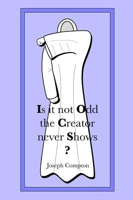 Is it not Odd the Creator never Shows? by Compton, Joseph