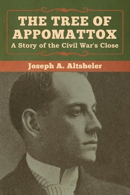 The Tree of Appomattox: A Story of the Civil War's Close by Altsheler, Joseph a.
