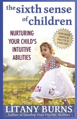 The Sixth Sense of Children: Nurturing Your Child's Intuitive Abilities by Burns, Litany