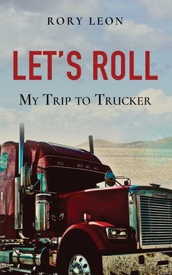 Let's Roll: My Trip to Trucker by Leon, Rory