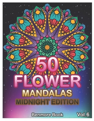 50 Flower Mandalas Midnight Edition: Big Mandala Coloring Book for Adults 50 Images Stress Management Coloring Book For Relaxation, Meditation, Happin by Book, Benmore