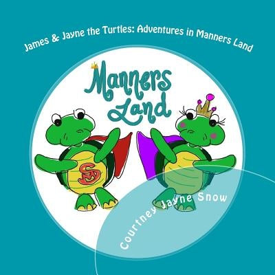 James & Jayne the Turtles: Adventures in Manners Land by Snow, Courtney Jayne