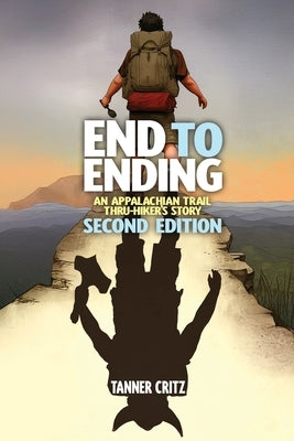 End to Ending: An Appalachian Trail Thru-Hiker's Story by Critz, Tanner