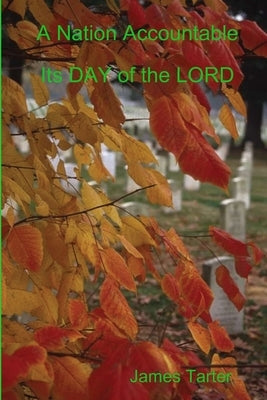 A Nation Accountable Its DAY of the LORD by Tarter, James