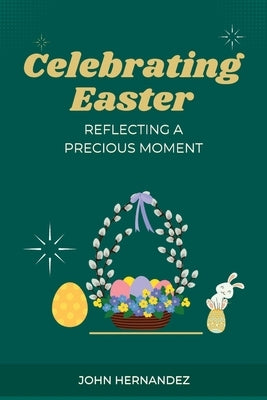 Celebrating Easter: Reflecting A Precious Moment by Hernandez, John