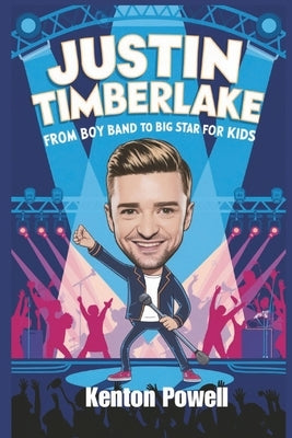 Justin Timberlake: From Boy Band to Big Star for Kids by Powell, Kenton