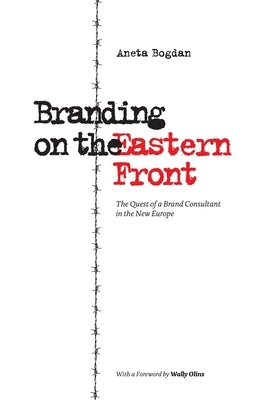 Branding on the Eastern Front: The Quest of a Brand Consultant in the New Europe by Olins, Wally
