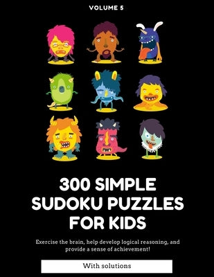 300 simple sudoku puzzles for kids - Volume 5 - With solutions: Exercise the brain, help develop logical reasoning, and provide a sense of achievement by Napoletano, Francesco
