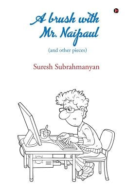 A Brush with Mr. Naipaul: (and Other Pieces) by Suresh Subrahmanyan