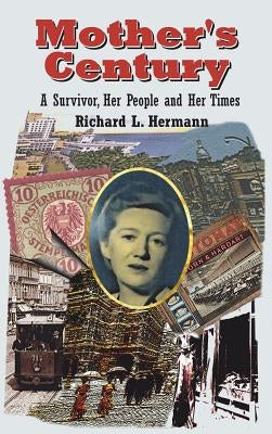 Mother's Century: A Survivor, Her People and Her Times by Hermann, Richard L.