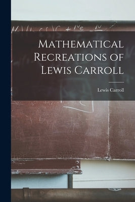 Mathematical Recreations of Lewis Carroll by Lewis Carroll