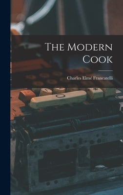 The Modern Cook by Francatelli, Charles Elmé