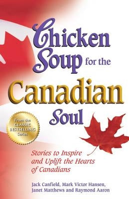 Chicken Soup for the Canadian Soul: Stories to Inspire and Uplift the Hearts of Canadians by Canfield, Jack