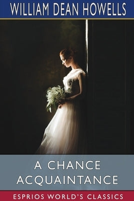 A Chance Acquaintance (Esprios Classics) by Howells, William Dean