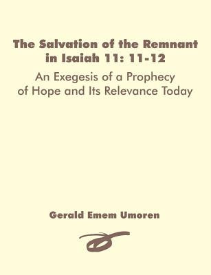 The Salvation of the Remnant in Isaiah 11: 11-12: An Exegesis of a Prophecy of Hope and Its Relevance Today by Umoren, Gerald Emem
