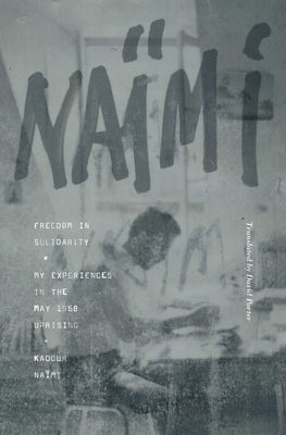 Freedom in Solidarity: My Experiences in the May 1968 Uprising by Naïmi, Kadour