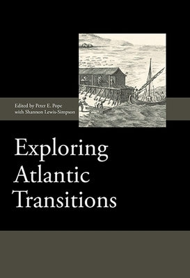 Exploring Atlantic Transitions: Archaeologies of Transience and Permanence in New Found Lands by Peter E. Pope, Peter E.