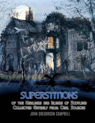 Superstitions of the Highlands and Islands of Scotland: Collected Entirely from Oral Sources by Nightly, Dahlia V.