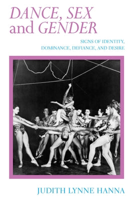 Dance, Sex, and Gender: Signs of Identity, Dominance, Defiance, and Desire by Hanna, Judith Lynne