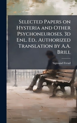 Selected Papers on Hysteria and Other Psychoneuroses. 3d Enl. Ed.. Authorized Translation by A.A. Brill by Freud, Sigmund 1856-1939
